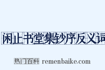 闲止书堂集钞序反义词是什么意思的图片